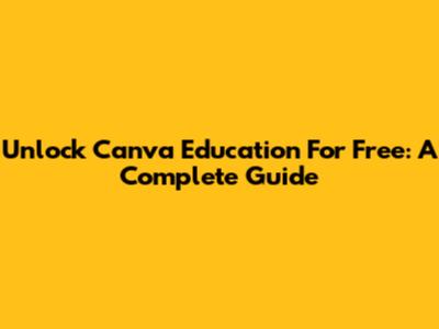 Unlock Canva Education For Free: A Complete Guide