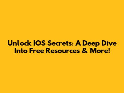 Unlock IOS Secrets: A Deep Dive Into Free Resources & More!