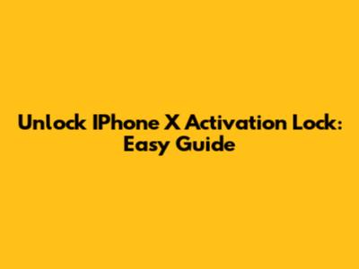 Unlock IPhone X Activation Lock: Easy Guide