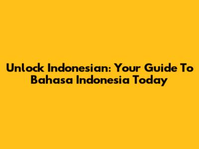 Unlock Indonesian: Your Guide To Bahasa Indonesia Today