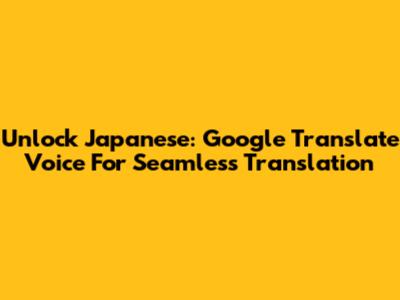 Unlock Japanese: Google Translate Voice For Seamless Translation