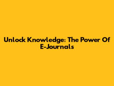 Unlock Knowledge: The Power Of E-Journals