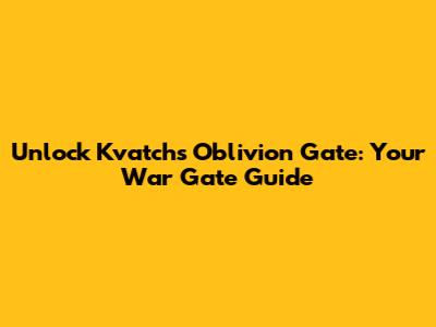 Unlock Kvatch's Oblivion Gate: Your War Gate Guide