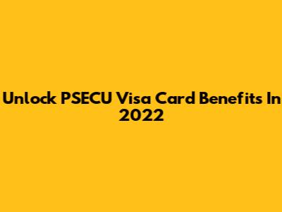 Unlock PSECU Visa Card Benefits In 2022
