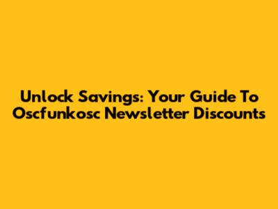 Unlock Savings: Your Guide To Oscfunkosc Newsletter Discounts