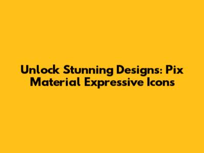 Unlock Stunning Designs: Pix Material Expressive Icons
