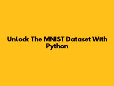 Unlock The MNIST Dataset With Python