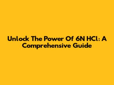Unlock The Power Of 6N HCl: A Comprehensive Guide