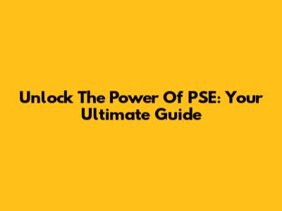 Unlock The Power Of PSE: Your Ultimate Guide