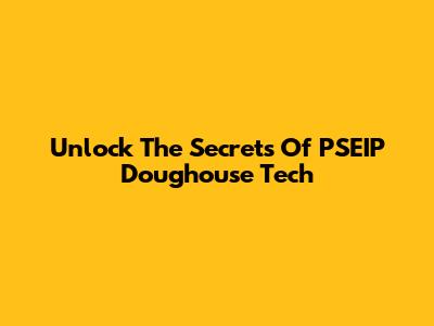 Unlock The Secrets Of PSEIP Doughouse Tech