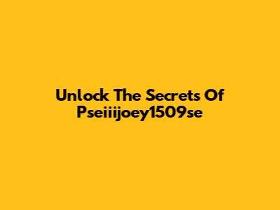 Unlock The Secrets Of Pseiiijoey1509se