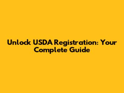 Unlock USDA Registration: Your Complete Guide