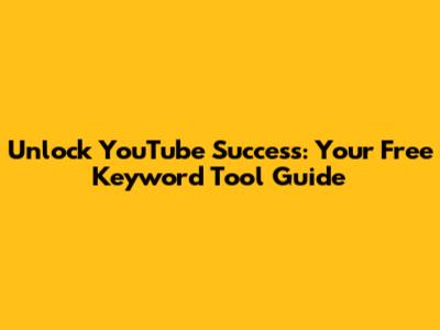 Unlock YouTube Success: Your Free Keyword Tool Guide