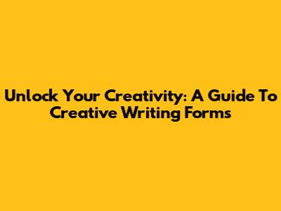 Unlock Your Creativity: A Guide To Creative Writing Forms
