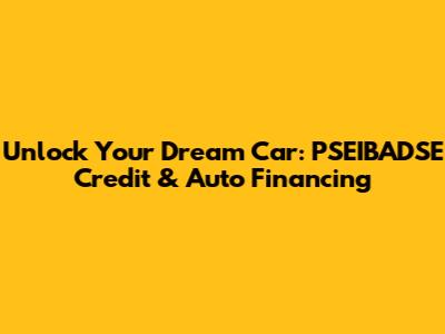 Unlock Your Dream Car: PSEIBADSE Credit & Auto Financing