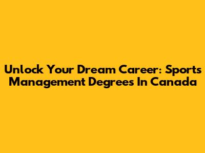 Unlock Your Dream Career: Sports Management Degrees In Canada