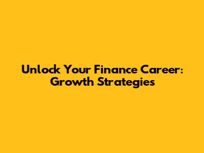 Unlock Your Finance Career: Growth Strategies