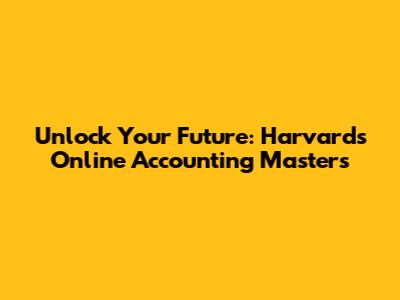 Unlock Your Future: Harvard's Online Accounting Masters