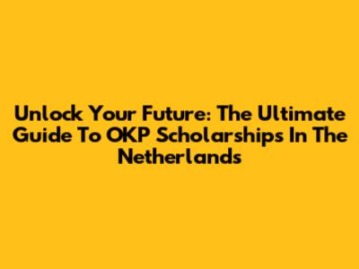 Unlock Your Future: The Ultimate Guide To OKP Scholarships In The Netherlands