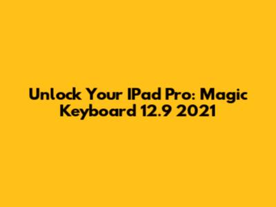 Unlock Your IPad Pro: Magic Keyboard 12.9" 2021