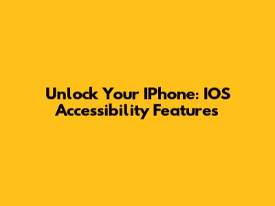 Unlock Your IPhone: IOS Accessibility Features