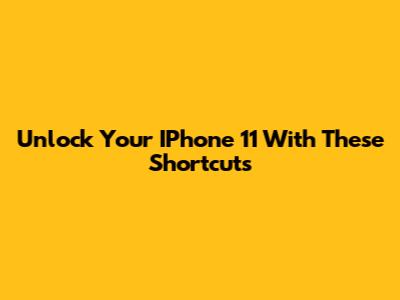 Unlock Your IPhone 11 With These Shortcuts