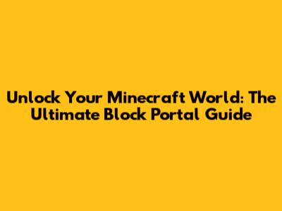 Unlock Your Minecraft World: The Ultimate Block Portal Guide