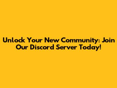 Unlock Your New Community: Join Our Discord Server Today!