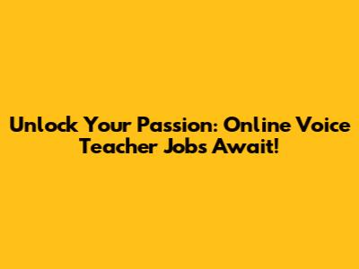 Unlock Your Passion: Online Voice Teacher Jobs Await!