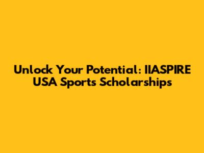 Unlock Your Potential: IIASPIRE USA Sports Scholarships