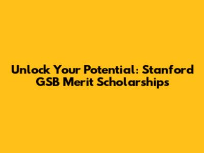 Unlock Your Potential: Stanford GSB Merit Scholarships