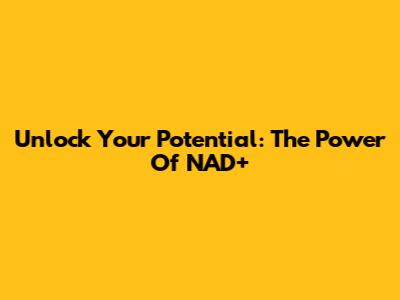 Unlock Your Potential: The Power Of NAD+