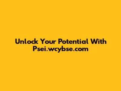 Unlock Your Potential With Psei.wcybse.com