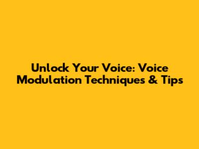 Unlock Your Voice: Voice Modulation Techniques & Tips