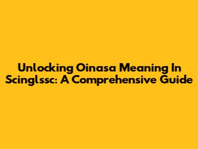 Unlocking 'Oinasa' Meaning In Scinglssc: A Comprehensive Guide