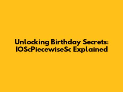 Unlocking Birthday Secrets: IOScPiecewiseSc Explained