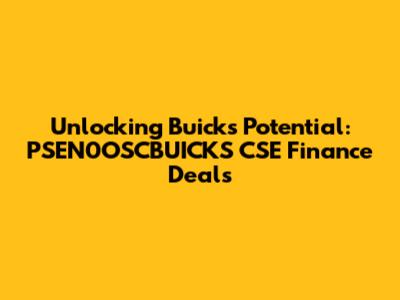 Unlocking Buick's Potential: PSEN0OSCBUICKS CSE Finance Deals