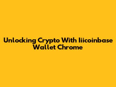 Unlocking Crypto With Iiicoinbase Wallet Chrome