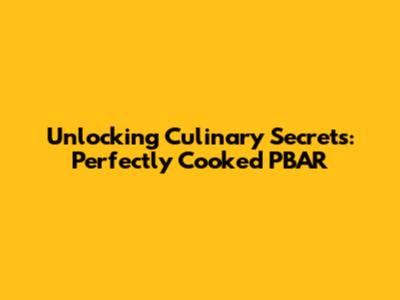 Unlocking Culinary Secrets: Perfectly Cooked PBAR