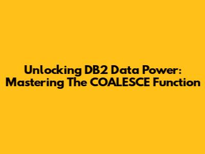 Unlocking DB2 Data Power: Mastering The COALESCE Function