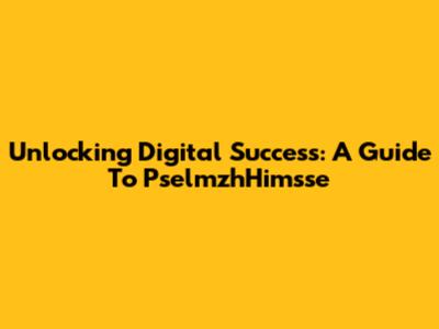 Unlocking Digital Success: A Guide To PselmzhHimsse