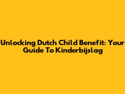 Unlocking Dutch Child Benefit: Your Guide To Kinderbijslag