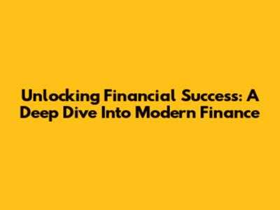 Unlocking Financial Success: A Deep Dive Into Modern Finance