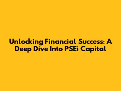 Unlocking Financial Success: A Deep Dive Into PSEi Capital
