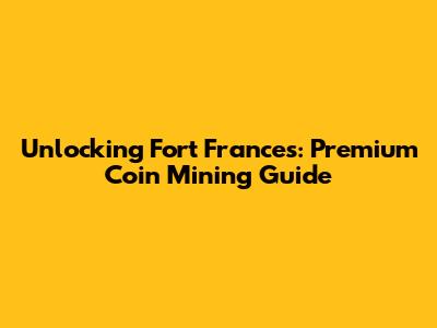 Unlocking Fort Frances: Premium Coin Mining Guide