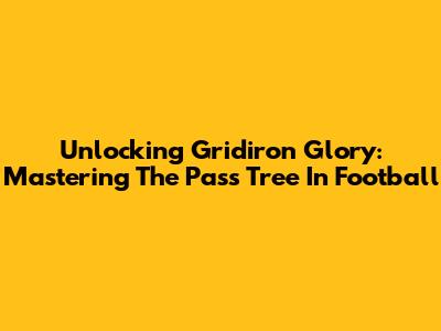 Unlocking Gridiron Glory: Mastering The Pass Tree In Football