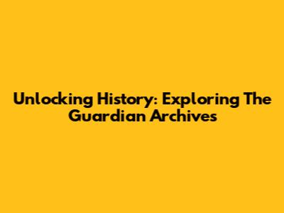 Unlocking History: Exploring The Guardian Archives