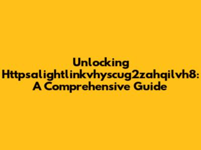 Unlocking Httpsalightlinkvhyscug2zahqilvh8: A Comprehensive Guide