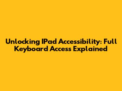 Unlocking IPad Accessibility: Full Keyboard Access Explained