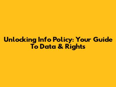 Unlocking Info Policy: Your Guide To Data & Rights